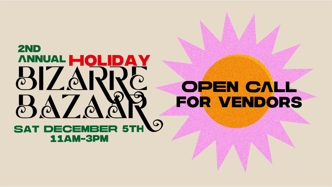 CALL FOR VENDORS! - (Holiday) BIZARRE BAZAAR