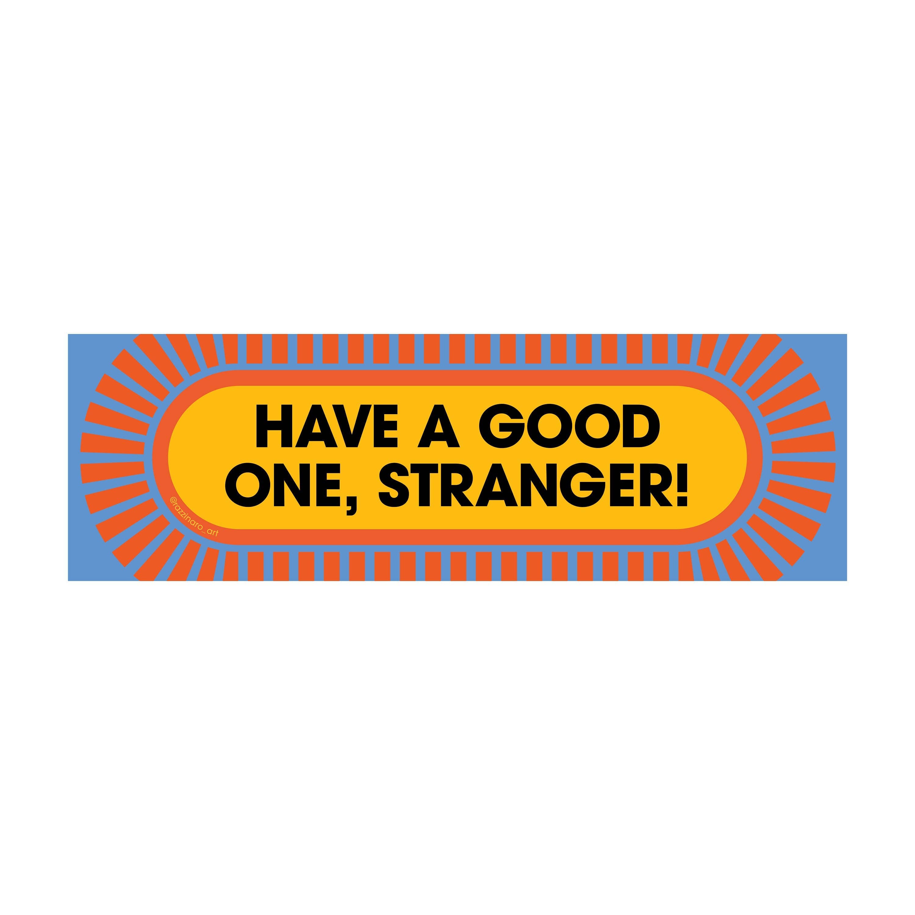 Have a Good One, Stranger! – Bumper Sticker