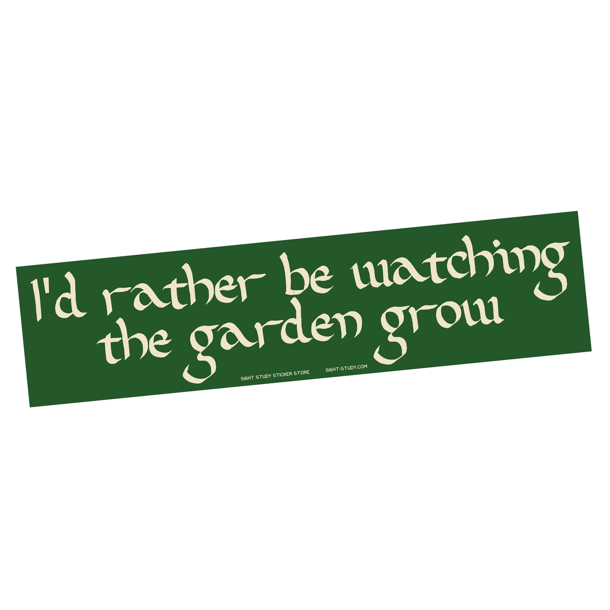 Green bumper sticker against white background that says "I'd Rather Be Watching the Garden Grow"