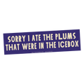 "Sorry I Ate The Plums" Bumper Sticker