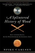 Book cover of 'A Splintered History of Wood' by Spike Carlsen, featuring a black background with white title text, crossed wooden baseball bats, a circular saw blade at the top, a round wood block at the bottom, and the author's name at the bottom.
