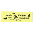 Watch Out I'm Birding  - Bumper Sticker