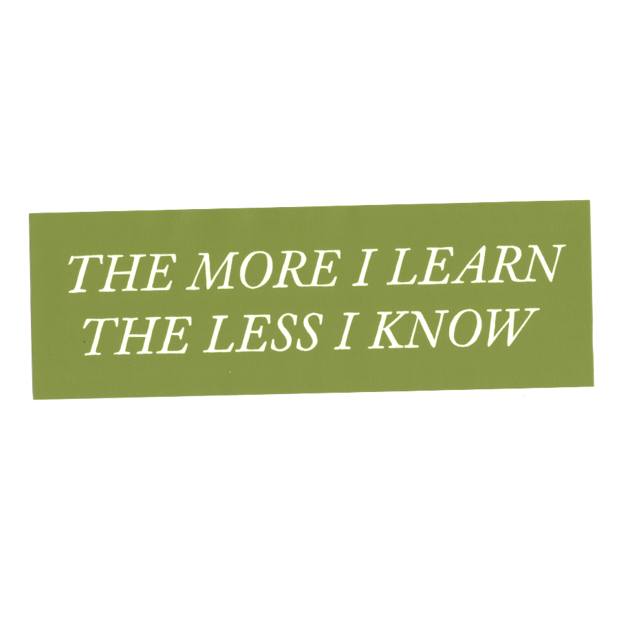 The More I Learn The Less I Know - Bumper Sticker