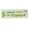 Honk if you like Seaweed  - Bumper Sticker